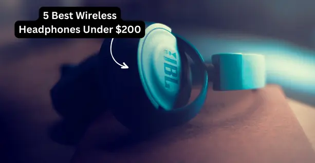 Best Wireless Headphones Under $200